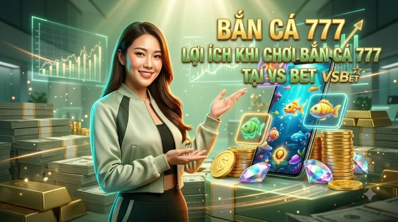 Chơi bắn cá 777 trên điện thoại mọi lúc mọi nơi với đồ họa đẹp mắt